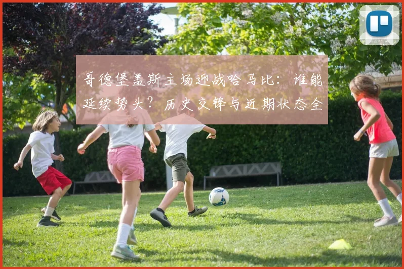 哥德堡盖斯主场迎战哈马比:谁能延续势头?历史交锋与近期状态全解析